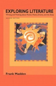 Exploring Literature: Writing and Thinking About Fiction, Poetry, Drama, and the Essay, Second Edition