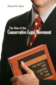 The Rise of the Conservative Legal Movement: The Battle for Control of the Law (Princeton Studies in American Politics)