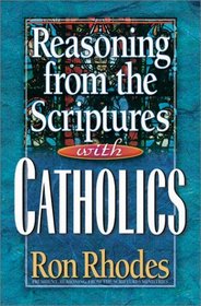 Reasoning from the Scriptures With Catholics