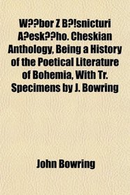 Wbor Z Bsnicturi ?eskho. Cheskian Anthology, Being a History of the Poetical Literature of Bohemia, With Tr. Specimens by J. Bowring