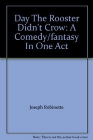 Day The Rooster Didn't Crow: A Comedy/fantasy In  One Act