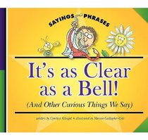 It's As Clear As a Bell! (And Other Curiousthings We Say) (Sayings and Phrases)