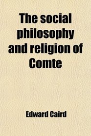 The social philosophy and religion of Comte