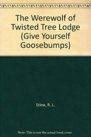 The Werewolf of Twisted Tree Lodge (Give Yourself Goosebumps)