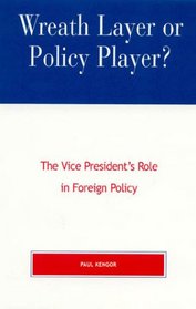 Wreath Layer or Policy Player?: The Vice President's Role in Foreign Policy (Presidency and Public Policy)