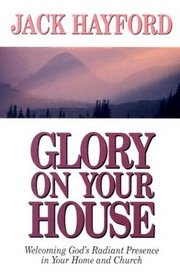 Glory on Your House: Welcoming God's Radiant Presence in Your Home and Church