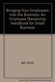 Bringing Your Employees into the Business: An Employee Ownership Handbook for Small Business