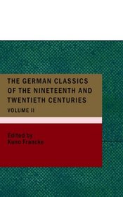 The German Classics of the Nineteenth and Twentieth Centuries; Volume 02: Masterpieces of German Literature Translated into English. in Twenty Volumes