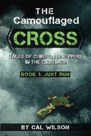 The Camouflaged Cross: Tales Of Christian Preppers In The End Times (Just Run) (Volume 1)