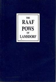 The RAAF POWS of Lamsdorf - Stories of the RAAF POWS of Lamsdorf Including Chronicles of Their 500 Mile Trek