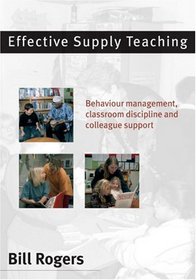 Effective Supply Teaching: Behaviour Management, Classroom Discipline and Colleague Support