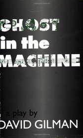 Ghost in the Machine: A Play by David Gilman