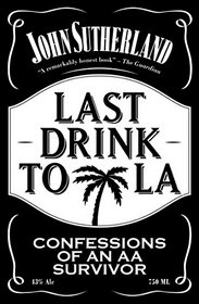 Last Drink to LA: Confessions of an AA Survivor