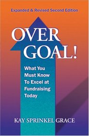Over Goal! What You Must Know to Excel at Fundraising Today, Expanded & Revised 2nd Edition