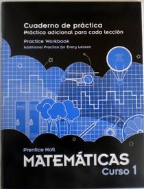 Prentice Hall Matemticas Curso 1: Cuaderno de practica Practica adicional para cada leccion: Practice Workbook Additional Practice for Every Lesson