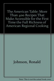The American Table: More Than 400 Recipes That Make Accessible for the First Time the Full Richness of American Regional Cooking