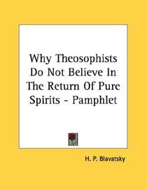 Why Theosophists Do Not Believe In The Return Of Pure Spirits - Pamphlet