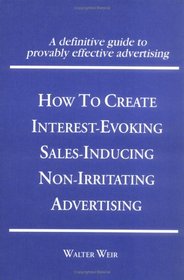 How to Create Interest-Evoking, Sales-Inducing, Non-Irritating Advertising (Haworth Marketing Resources : Innovations in Practice and Professional Se) ... Innovations in Practice and Professional Se)