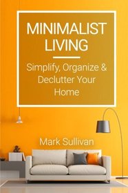 Minimalist Living: Simplify, Organize and Declutter Your Home