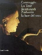 La luce del vero: Caravaggio, La Tour, Rembrandt, Zurbaran (Italian Edition)