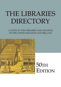 The Libraries Directory (50th Edition): A Guide to the Libraries and Archives of the United Kingdom and Ireland (Reference / Single User)
