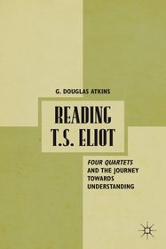 Reading T.S. Eliot: Four Quartets and the Journey toward Understanding