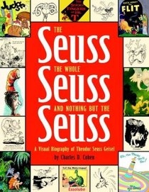 The Seuss, the Whole Seuss and Nothing But the Seuss : A Visual Biography of Theodor Seuss Geisel