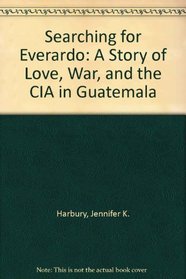 Searching for Everardo: A Story of Love, War, and the CIA in Guatemala