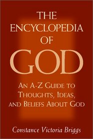 The Encyclopedia of God: An A-Z Guide  to Thoughts, Ideas, and Beliefs About God