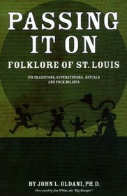 Passing It On: The Folklore of St. Louis - Its Traditions, Superstitions, Rituals and Folk Beliefs