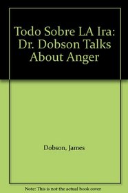 Todo Sobre LA Ira: Dr. Dobson Talks About Anger