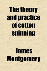 The theory and practice of cotton spinning
