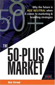The 50-Plus Market: Why the Future Is Age-Neutral When It Comes to Marketing and Branding Strategies