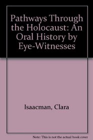 Pathways Through the Holocaust: An Oral History by Eye-Witnesses