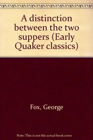 A distinction between the two suppers (Early Quaker classics)