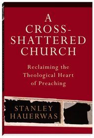 Cross-Shattered Church, A: Reclaiming the Theological Heart of Preaching