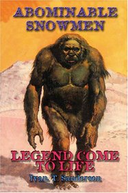 Abominable Snowmen: Legend Come to Life: The Story Of Sub-Humans On Five Continents From The Early Ice Age Until Today