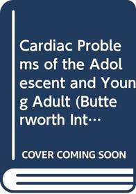 Cardiac Problems of the Adolescent and Young Adult (Butterworth International Medical Reviews Cardiology, Vol 3) (v. 3)