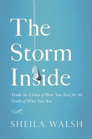 The Storm Inside: Trade the Chaos of How You Feel for the Truth of Who You Are