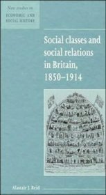 Social Classes and Social Relations in Britain 1850-1914 (New Studies in Economic and Social History)