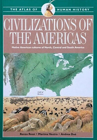 Civilizations of the Americas : Native American Cultures of North, Central and South America (Atlas of Human History, Vol  6)
