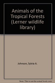 Animals of the Tropical Forests (Lerner Wildlife Library)