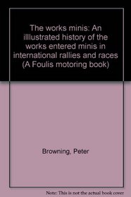 The works minis: An illlustrated history of the works entered minis in international rallies and races (A Foulis motoring book)