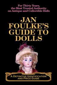 Jan Foulke's Guide to Dolls: A Definitive Identification and Price Guide