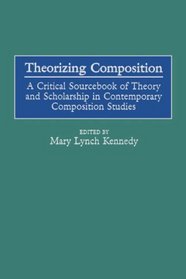 Theorizing Composition: A Critical Sourcebook of Theory and Scholarship in Contemporary Composition Studies (GPG) (PB)