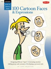 Cartooning: 100 Cartoon Faces & Expressions (How to Draw and Paint)