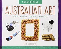 Australian Art: Fun and Easy Art from Around the World (Super Sandcastle: Super Simple Cultural Art; Set 2)