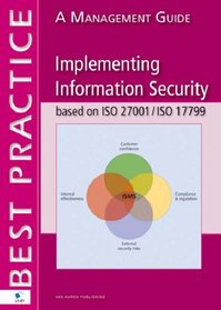 Implementing Information Security Based on ISO 27001 and ISO 17799: A Management Guide