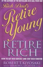 Rich Dad's Retire Young, Retire Rich: How to Get Rich Quickly and Stay Rich Forever!