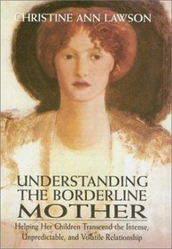 Understanding the Borderline Mother: Helping Her Children Transcend the Intense, Unpredictable, and Volatile Relationship